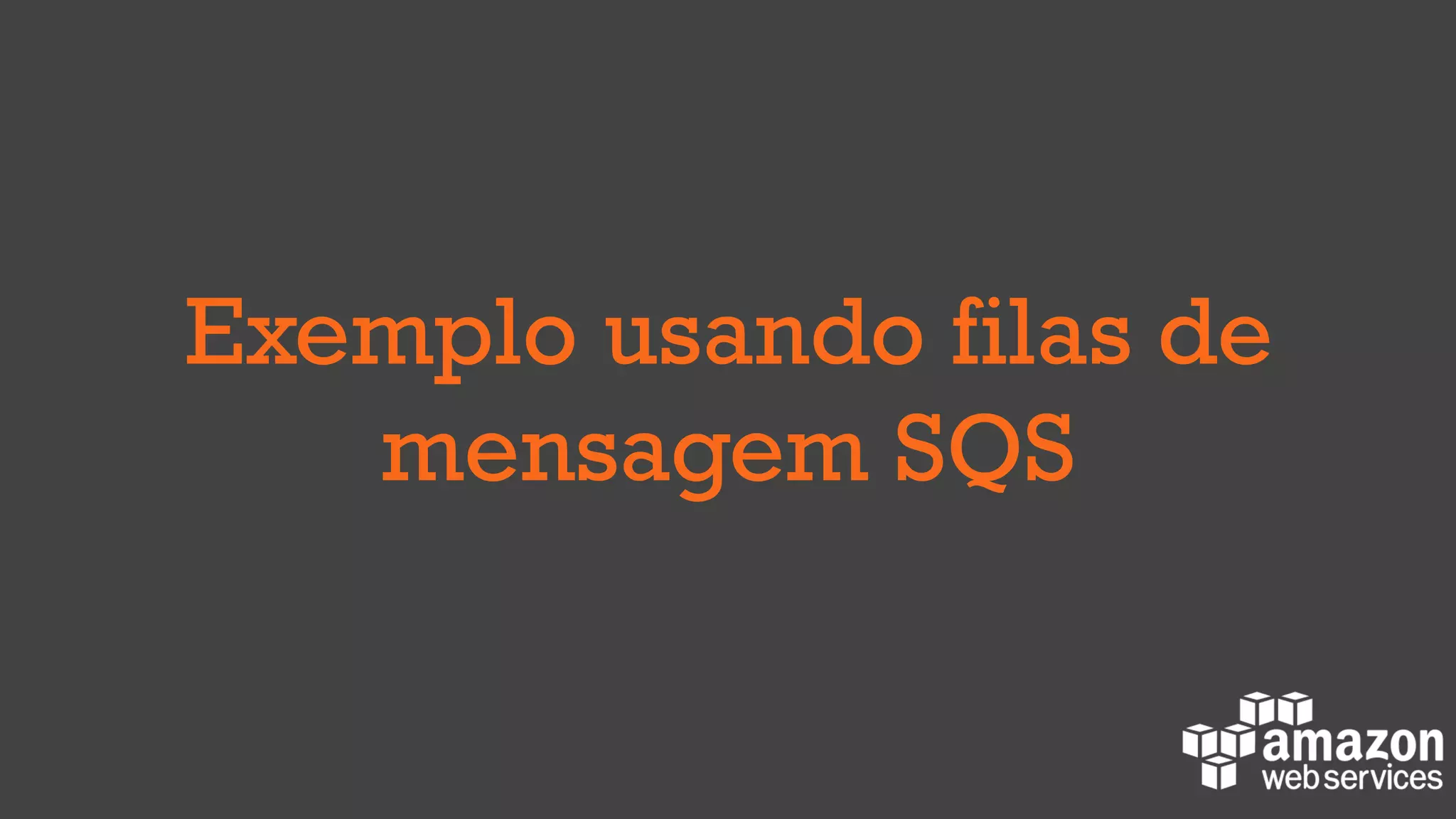 Exemplo usando filas de
mensagem SQS
 
