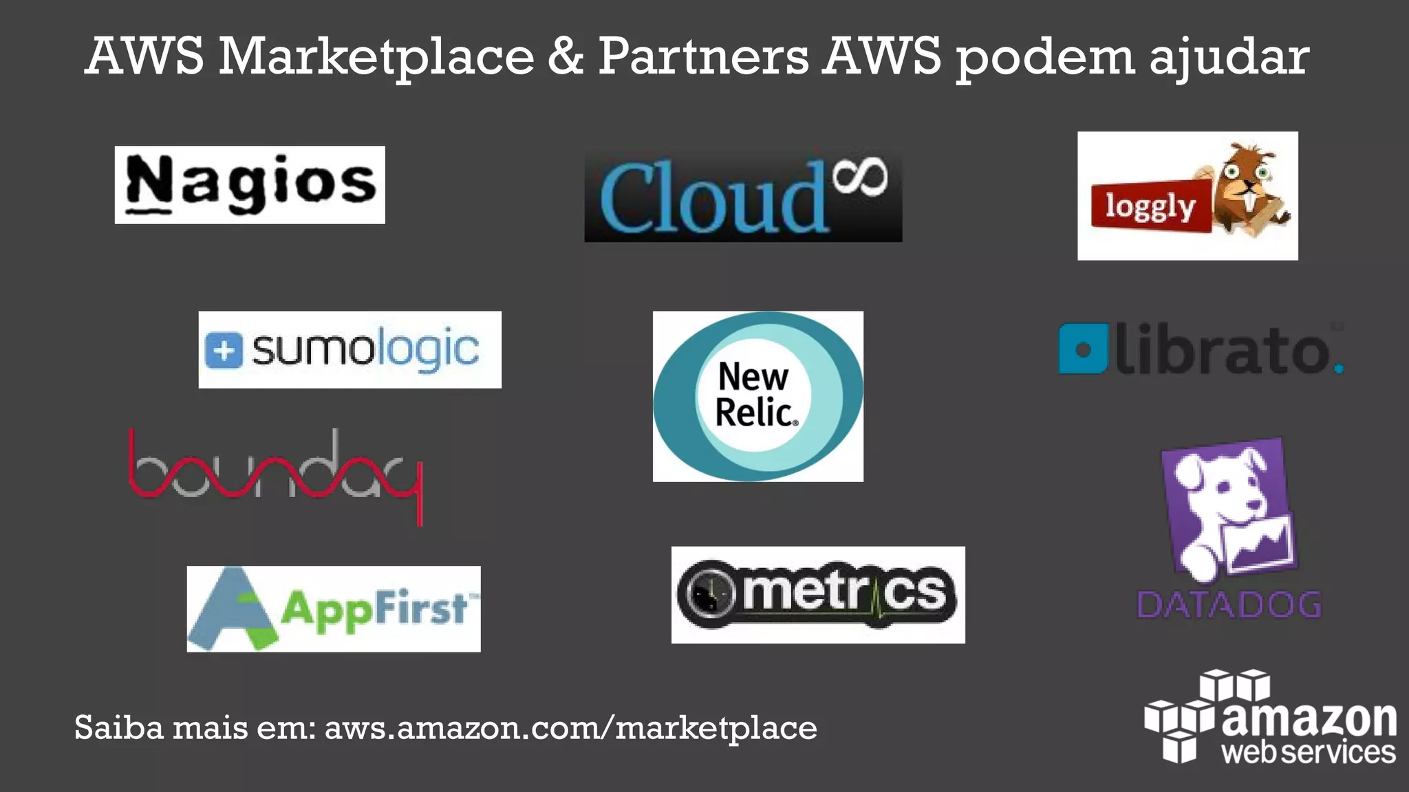 AWS Marketplace & Partners AWS podem ajudar
Saiba mais em: aws.amazon.com/marketplace
 