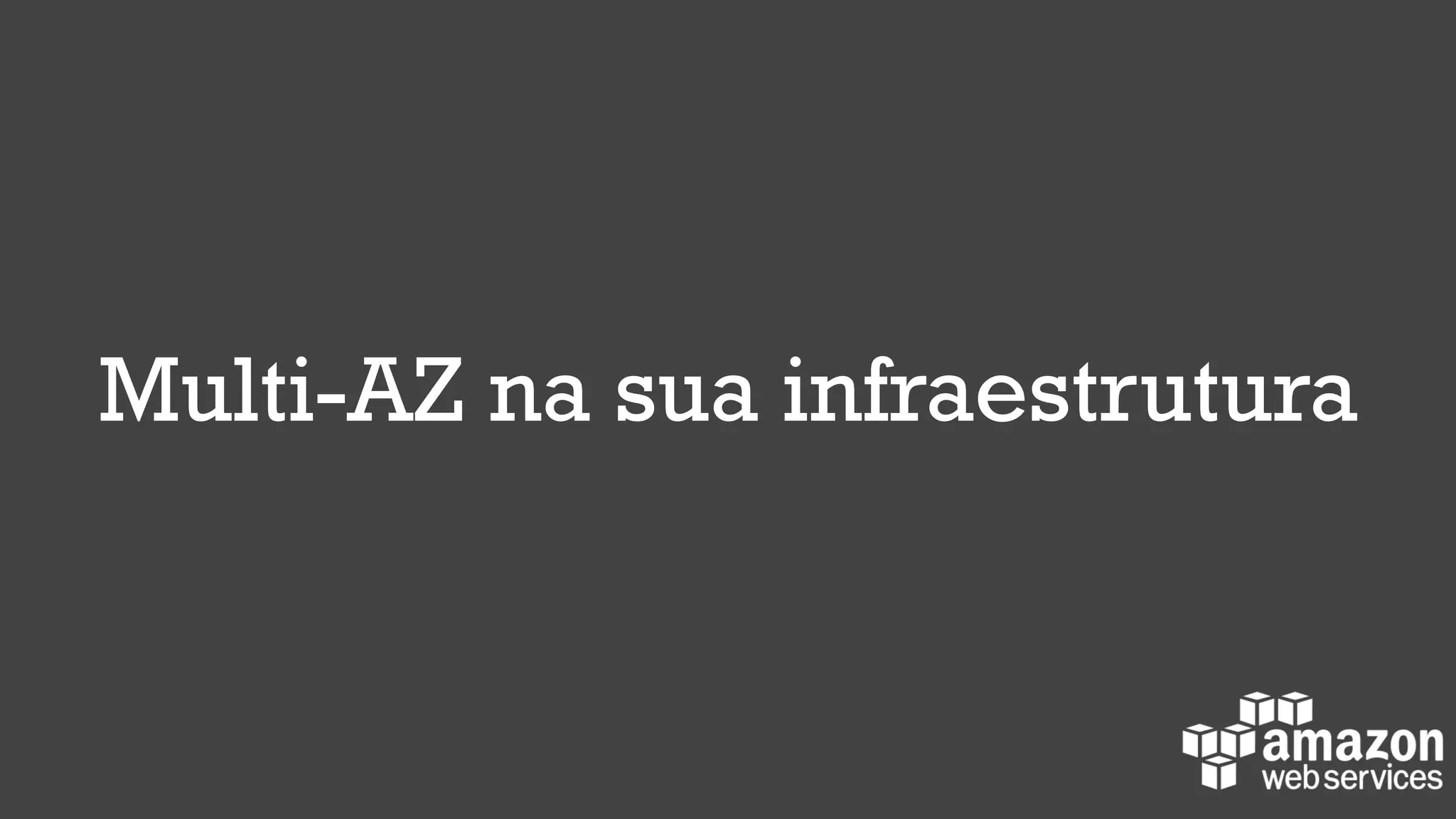 Multi-AZ na sua infraestrutura
 