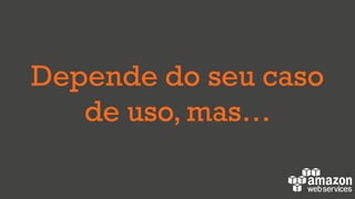 Depende do seu caso
de uso, mas…
 