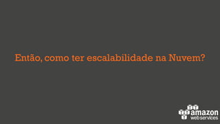 Então, como ter escalabilidade na Nuvem?
 