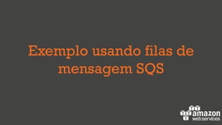 Exemplo usando filas de
mensagem SQS
 