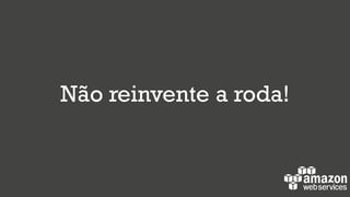 Não reinvente a roda!
 