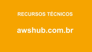 RECURSOS TÉCNICOS
awshub.com.br
 