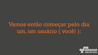 Vamos então começar pelo dia
um, um usuário ( você! ):
 
