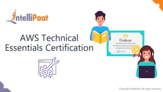 Copyright IntelliPaat, All rights reserved
AWS Technical
Essentials Certification
 