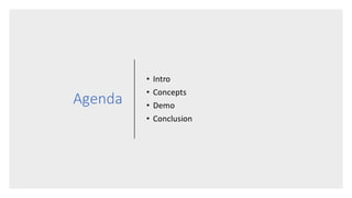 Agenda
• Intro
• Concepts
• Demo
• Conclusion
 