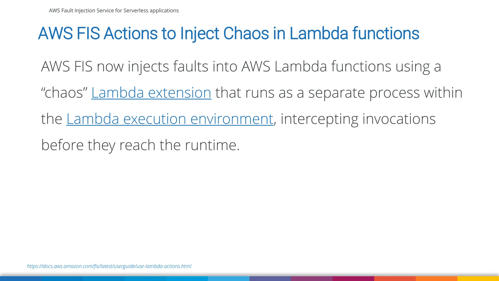 AWS Fault Injection Service for Serverless applications
https://docs.aws.amazon.com/fis/latest/userguide/use-lambda-actions.html
AWS FIS Actions to Inject Chaos in Lambda functions
AWS FIS now injects faults into AWS Lambda functions using a
“chaos” Lambda extension that runs as a separate process within
the Lambda execution environment, intercepting invocations
before they reach the runtime.
 