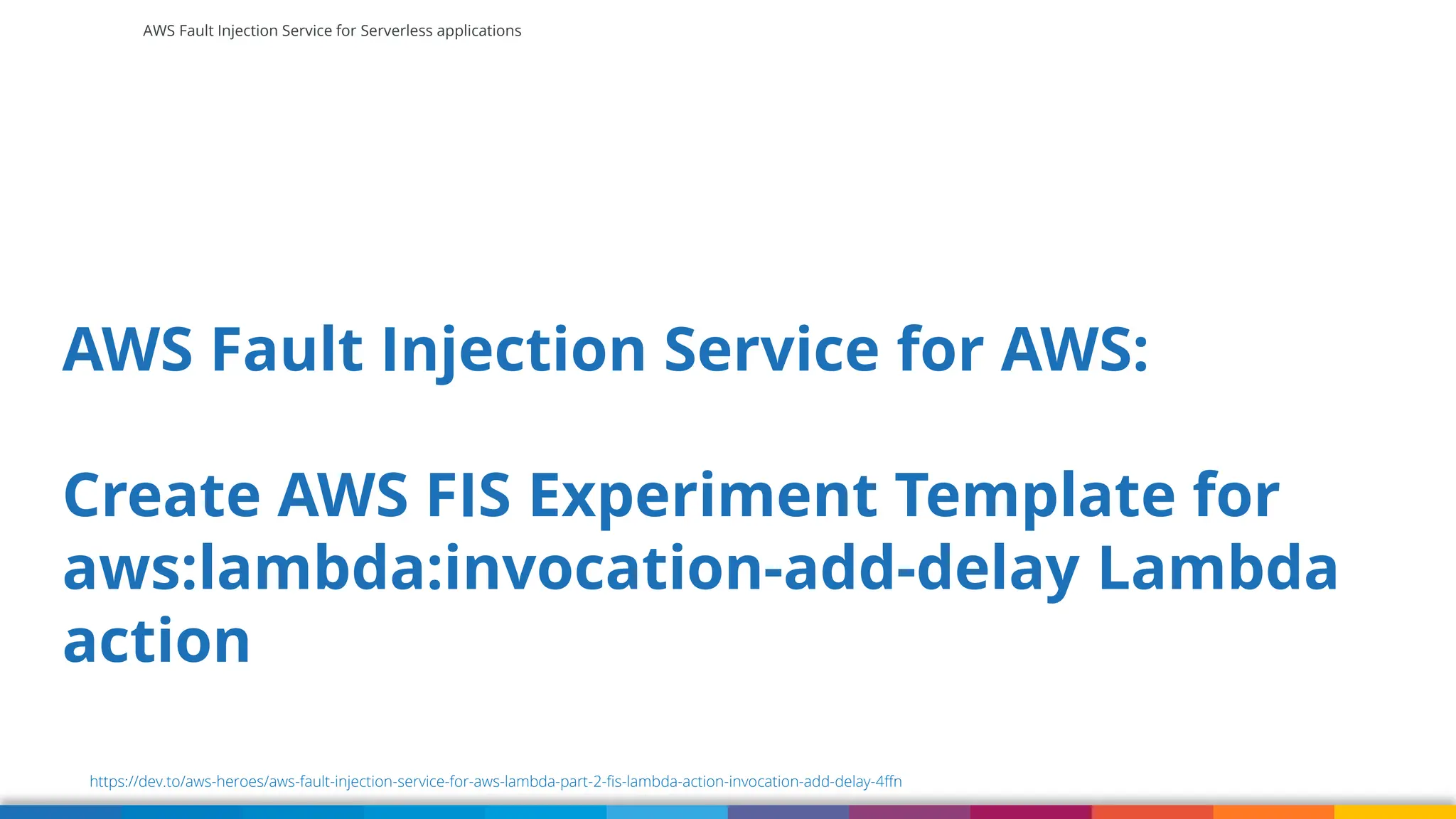 AWS Fault Injection Service for Serverless applications
AWS Fault Injection Service for AWS:
Create AWS FIS Experiment Template for
aws:lambda:invocation-add-delay Lambda
action
https://dev.to/aws-heroes/aws-fault-injection-service-for-aws-lambda-part-2-fis-lambda-action-invocation-add-delay-4ffn
 