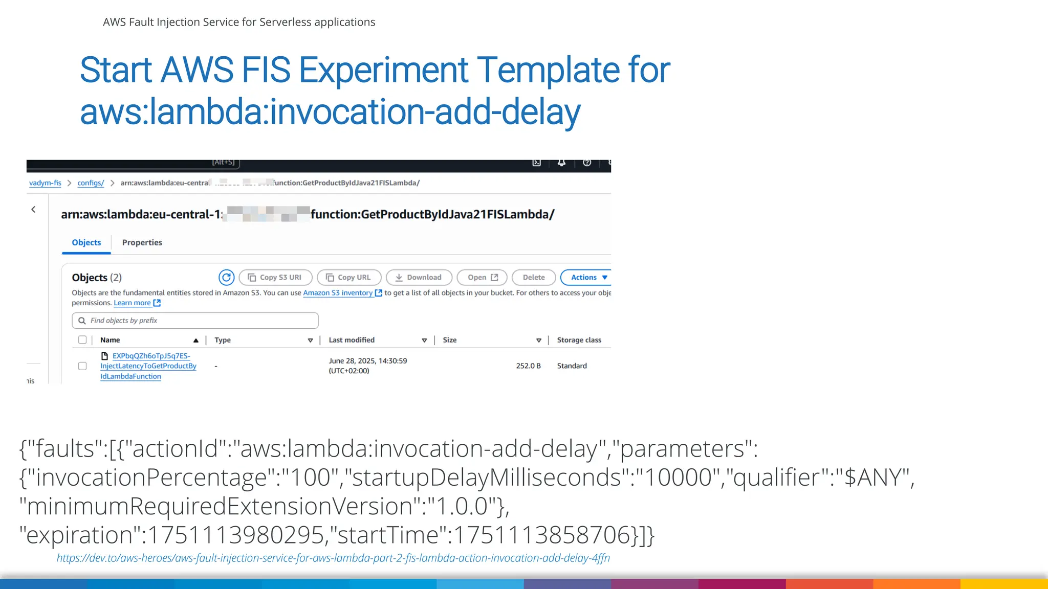 AWS Fault Injection Service for Serverless applications
https://dev.to/aws-heroes/aws-fault-injection-service-for-aws-lambda-part-2-fis-lambda-action-invocation-add-delay-4ffn
Start AWS FIS Experiment Template for
aws:lambda:invocation-add-delay
{"faults":[{"actionId":"aws:lambda:invocation-add-delay","parameters":
{"invocationPercentage":"100","startupDelayMilliseconds":"10000","qualifier":"$ANY",
"minimumRequiredExtensionVersion":"1.0.0"},
"expiration":1751113980295,"startTime":1751113858706}]}
 