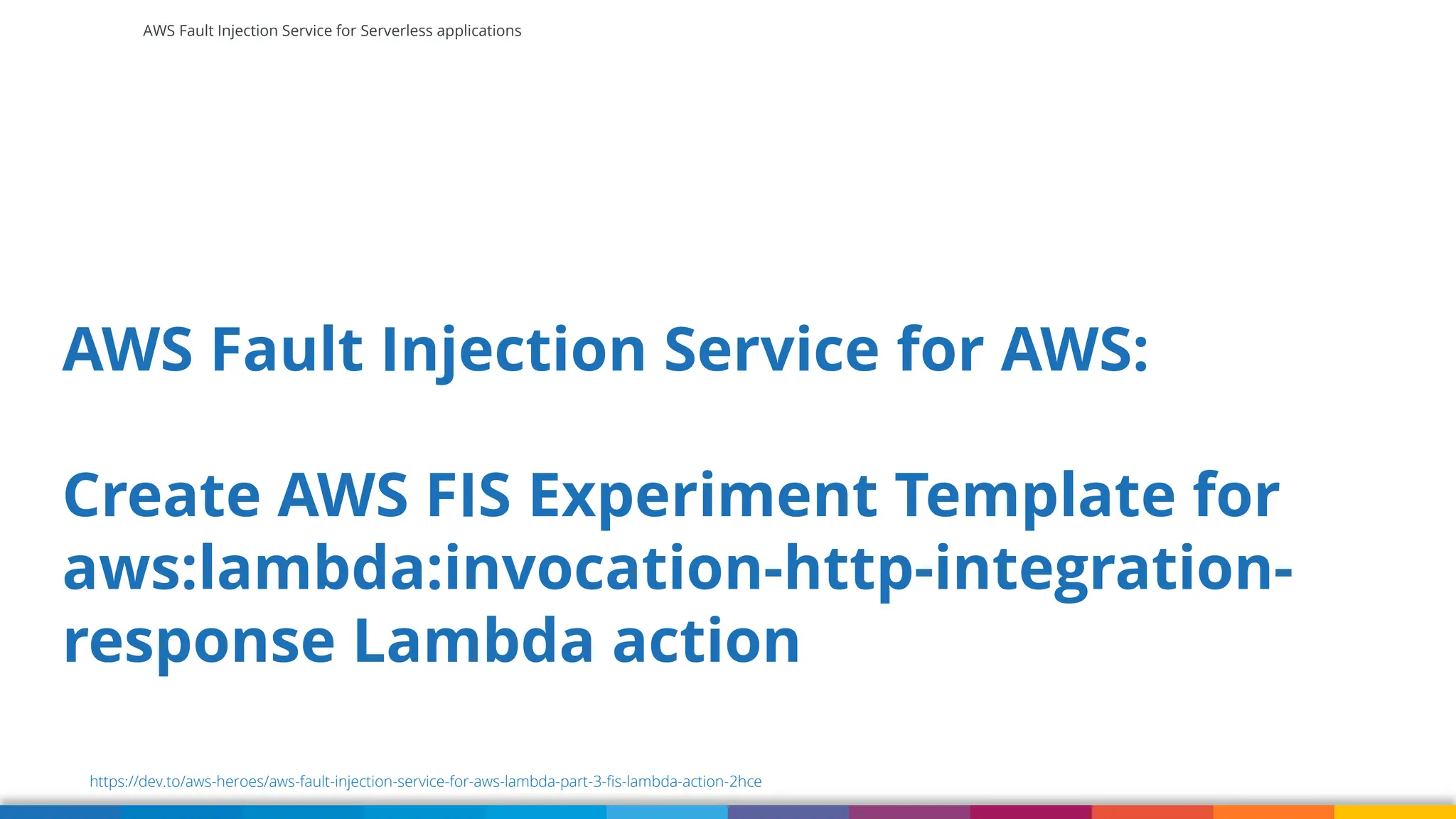 AWS Fault Injection Service for Serverless applications
AWS Fault Injection Service for AWS:
Create AWS FIS Experiment Template for
aws:lambda:invocation-http-integration-
response Lambda action
https://dev.to/aws-heroes/aws-fault-injection-service-for-aws-lambda-part-3-fis-lambda-action-2hce
 