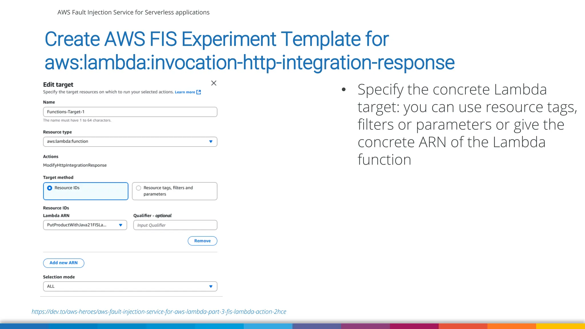 AWS Fault Injection Service for Serverless applications
https://dev.to/aws-heroes/aws-fault-injection-service-for-aws-lambda-part-3-fis-lambda-action-2hce
Create AWS FIS Experiment Template for
aws:lambda:invocation-http-integration-response
• Specify the concrete Lambda
target: you can use resource tags,
filters or parameters or give the
concrete ARN of the Lambda
function
 