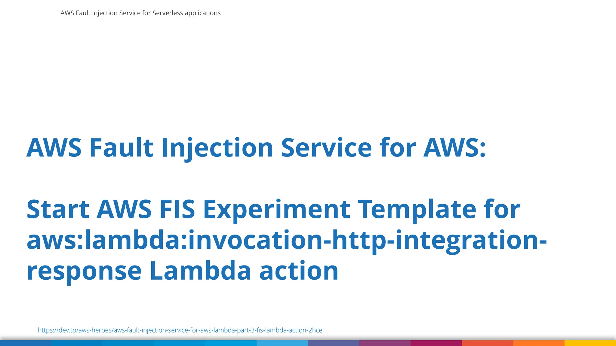 AWS Fault Injection Service for Serverless applications
AWS Fault Injection Service for AWS:
Start AWS FIS Experiment Template for
aws:lambda:invocation-http-integration-
response Lambda action
https://dev.to/aws-heroes/aws-fault-injection-service-for-aws-lambda-part-3-fis-lambda-action-2hce
 