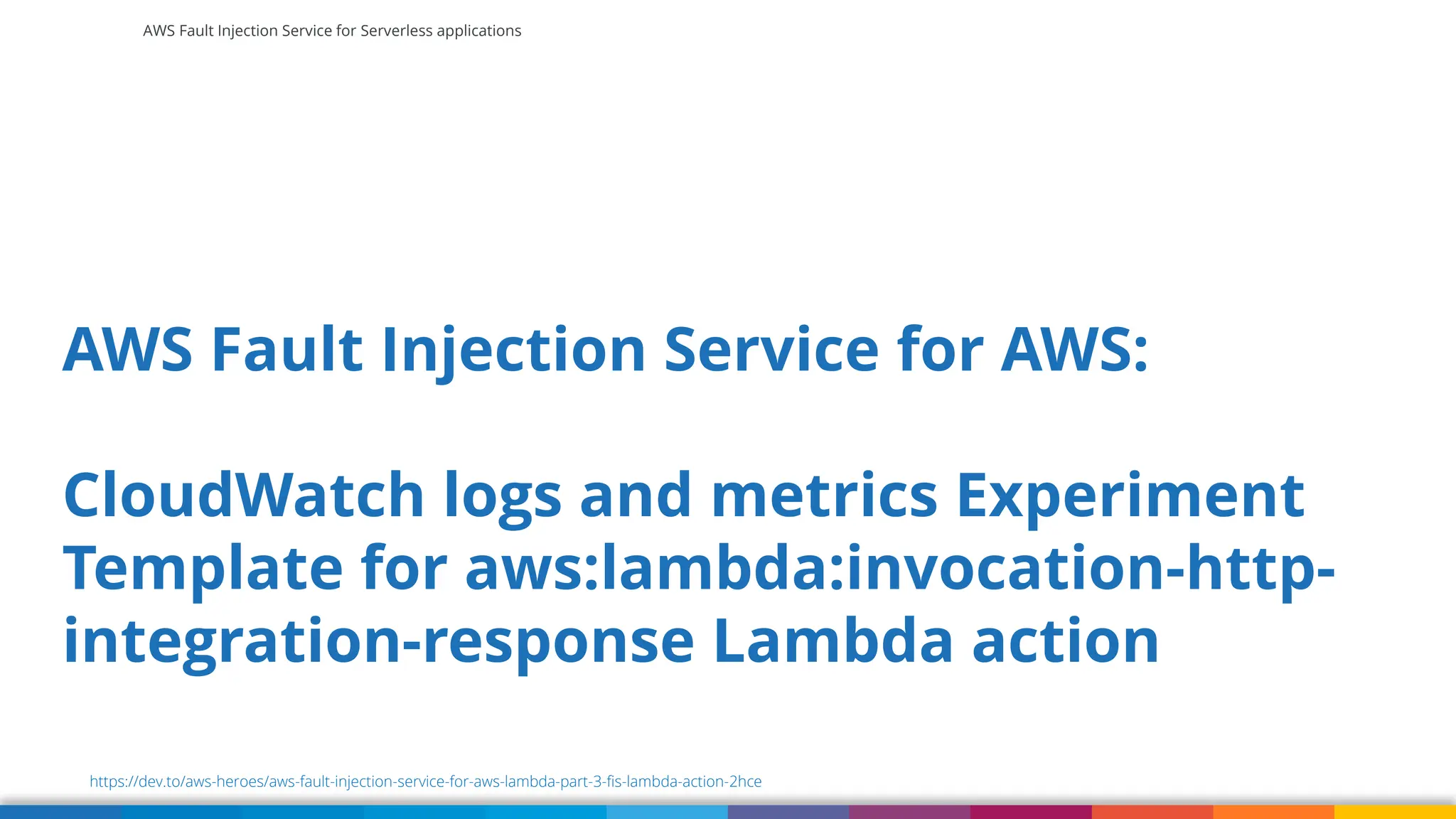 AWS Fault Injection Service for Serverless applications
AWS Fault Injection Service for AWS:
CloudWatch logs and metrics Experiment
Template for aws:lambda:invocation-http-
integration-response Lambda action
https://dev.to/aws-heroes/aws-fault-injection-service-for-aws-lambda-part-3-fis-lambda-action-2hce
 