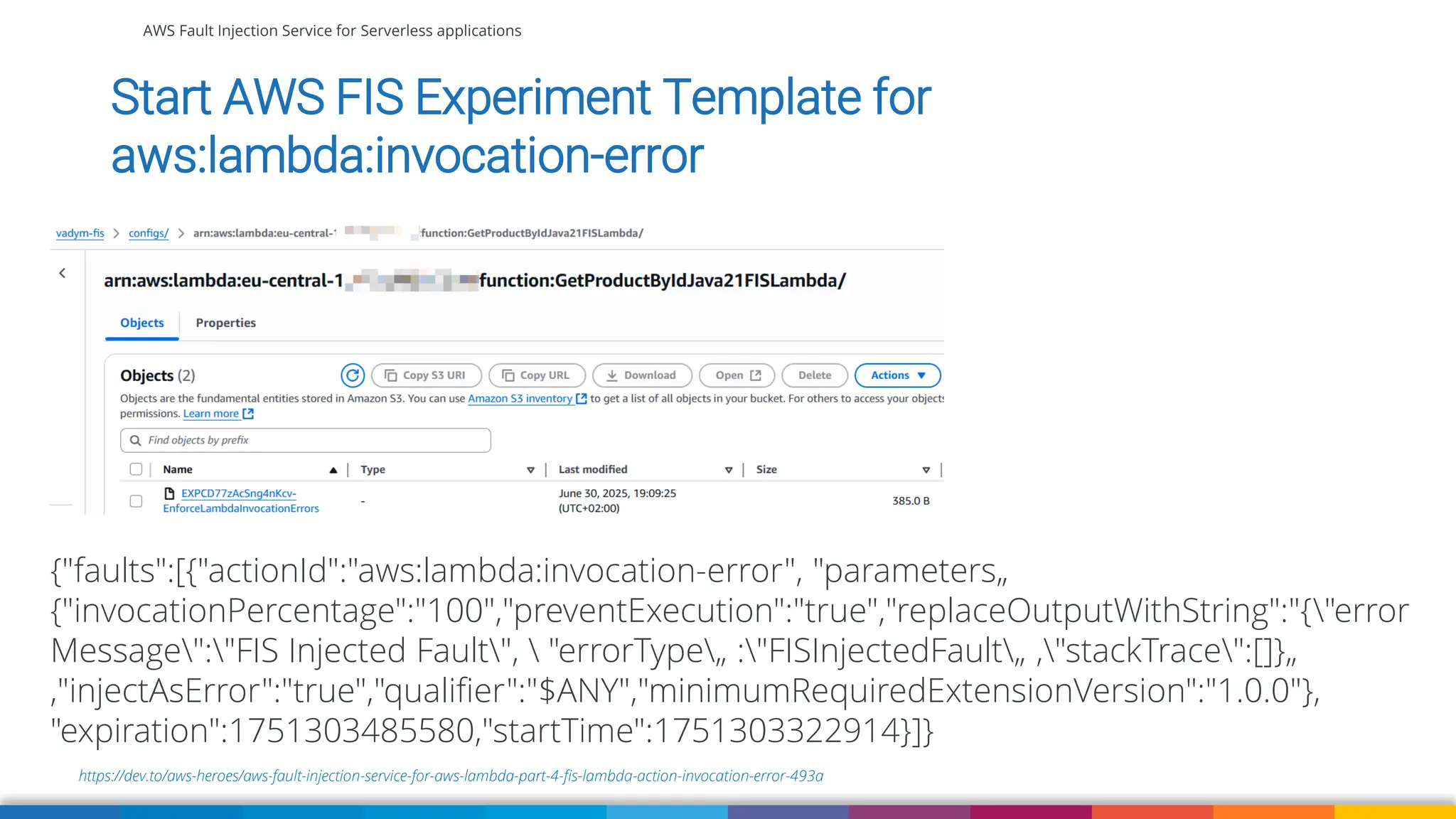 AWS Fault Injection Service for Serverless applications
https://dev.to/aws-heroes/aws-fault-injection-service-for-aws-lambda-part-4-fis-lambda-action-invocation-error-493a
Start AWS FIS Experiment Template for
aws:lambda:invocation-error
{"faults":[{"actionId":"aws:lambda:invocation-error", "parameters„
{"invocationPercentage":"100","preventExecution":"true","replaceOutputWithString":"{"error
Message":"FIS Injected Fault",  "errorType„ :"FISInjectedFault„ ,"stackTrace":[]}„
,"injectAsError":"true","qualifier":"$ANY","minimumRequiredExtensionVersion":"1.0.0"},
"expiration":1751303485580,"startTime":1751303322914}]}
 