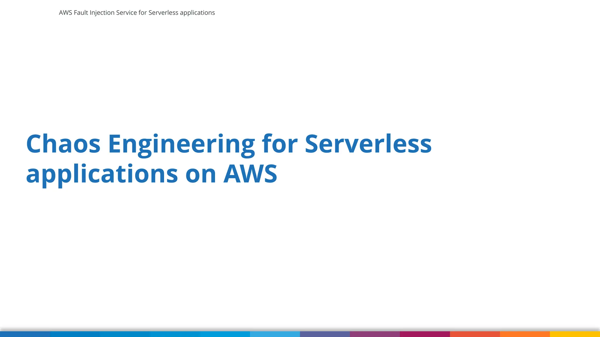 AWS Fault Injection Service for Serverless applications
Chaos Engineering for Serverless
applications on AWS
 