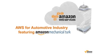 AWS for Automotive Industry
featuring Mechanical Turk
 