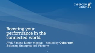 AWS Finland March meetup – hosted by Cybercom
Selecting Enterprise IoT Platform
1
 