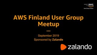 powered
by
User Group Finland
AWS Finland User Group
Meetup
September 2019
Sponsored by Zalando
 