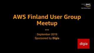 powered
by
User Group Finland
AWS Finland User Group
Meetup
September 2019
Sponsored by Digia
 