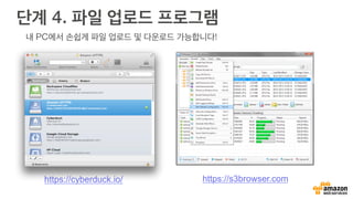 단계 4. 파일 업로드 프로그램
https://cyberduck.io/ https://s3browser.com
내 PC에서 손쉽게 파일 업로드 및 다운로드 가능합니다!
 