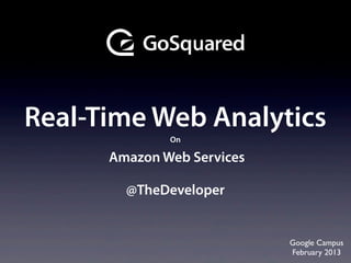 Real-Time Web Analytics
              On

      Amazon Web Services

        @TheDeveloper


                            Google Campus
                            February 2013
 