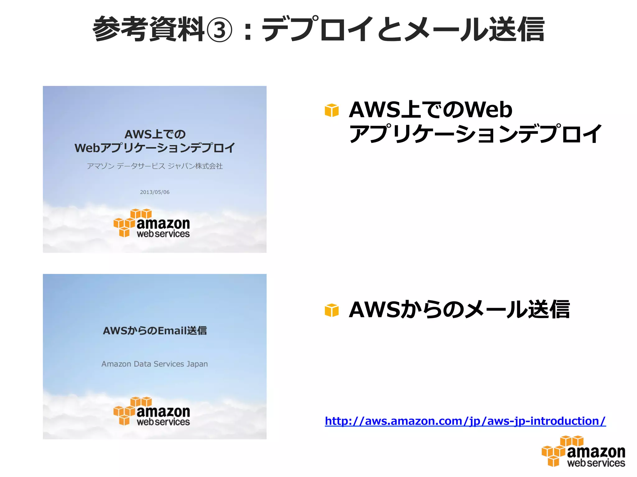 参考資料料③：デプロイとメール送信
!   AWS上でのWeb
アプリケーションデプロイ

!   AWSからのメール送信

http://aws.amazon.com/jp/aws-‐‑‒jp-‐‑‒introduction/

 