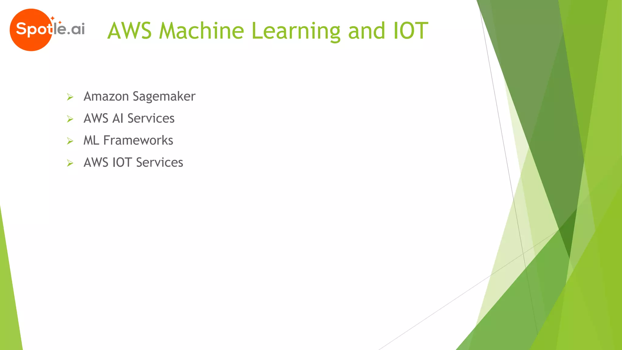 AWS Machine Learning and IOT
➢ Amazon Sagemaker
➢ AWS AI Services
➢ ML Frameworks
➢ AWS IOT Services
 