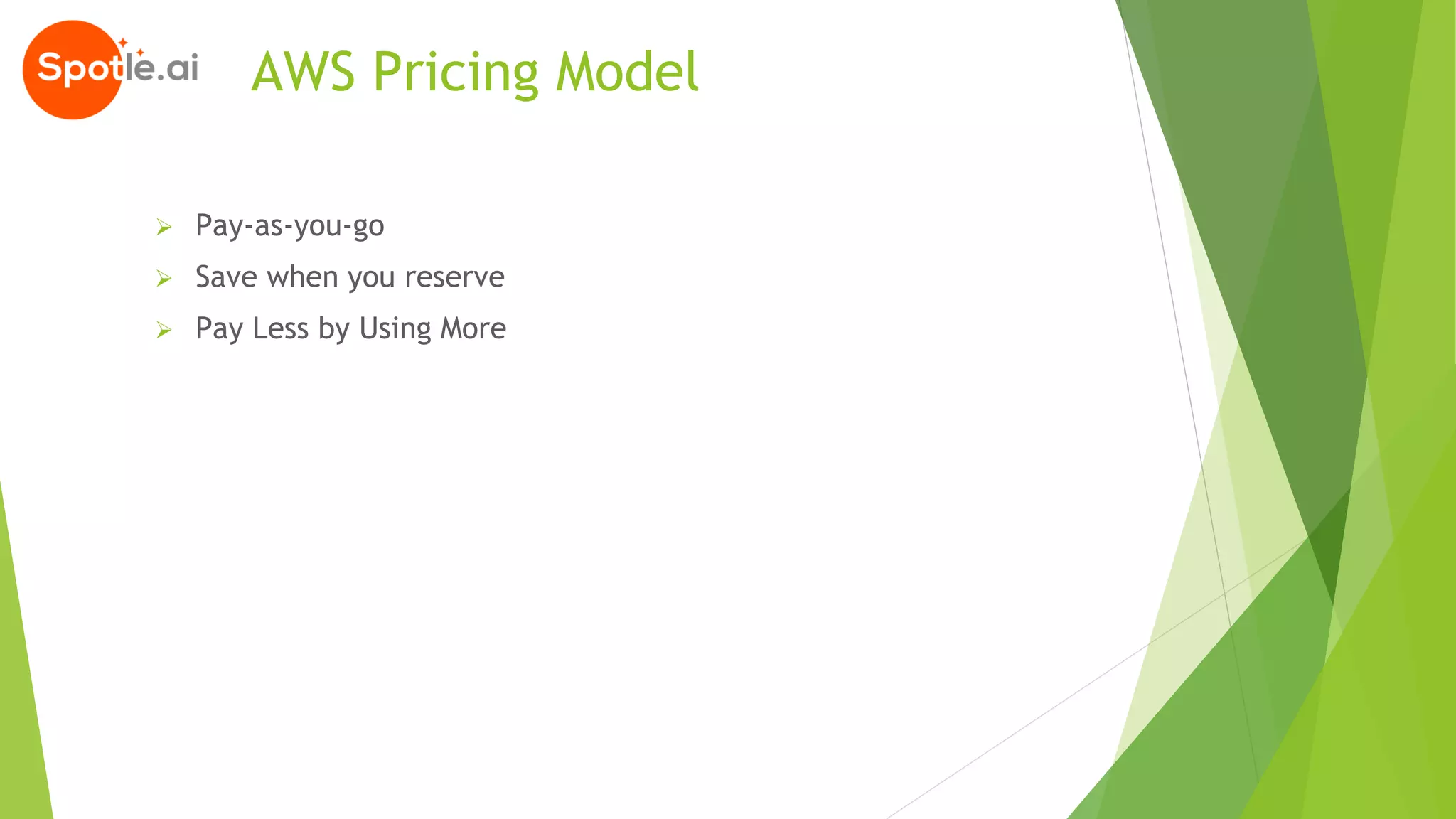 AWS Pricing Model
➢ Pay-as-you-go
➢ Save when you reserve
➢ Pay Less by Using More
 