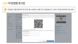 다운받은 어플리케이션으로 바코드를 스캔하면 1회용 코드가 발급됩니다. 2개의 코드를 입력하면 인증 완료!1
더안전한로그인
 