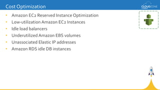 • Amazon EC2 Reserved Instance Optimization
• Low-utilization Amazon EC2 Instances
• Idle load balancers
• Underutilized A...