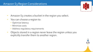 • Amazon S3 creates a bucket in the region you select.
• You can choose a region to:
• Optimize latency
• Minimize costs
•...