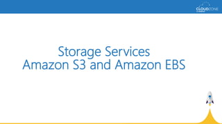 Storage Services
Amazon S3 and Amazon EBS
 