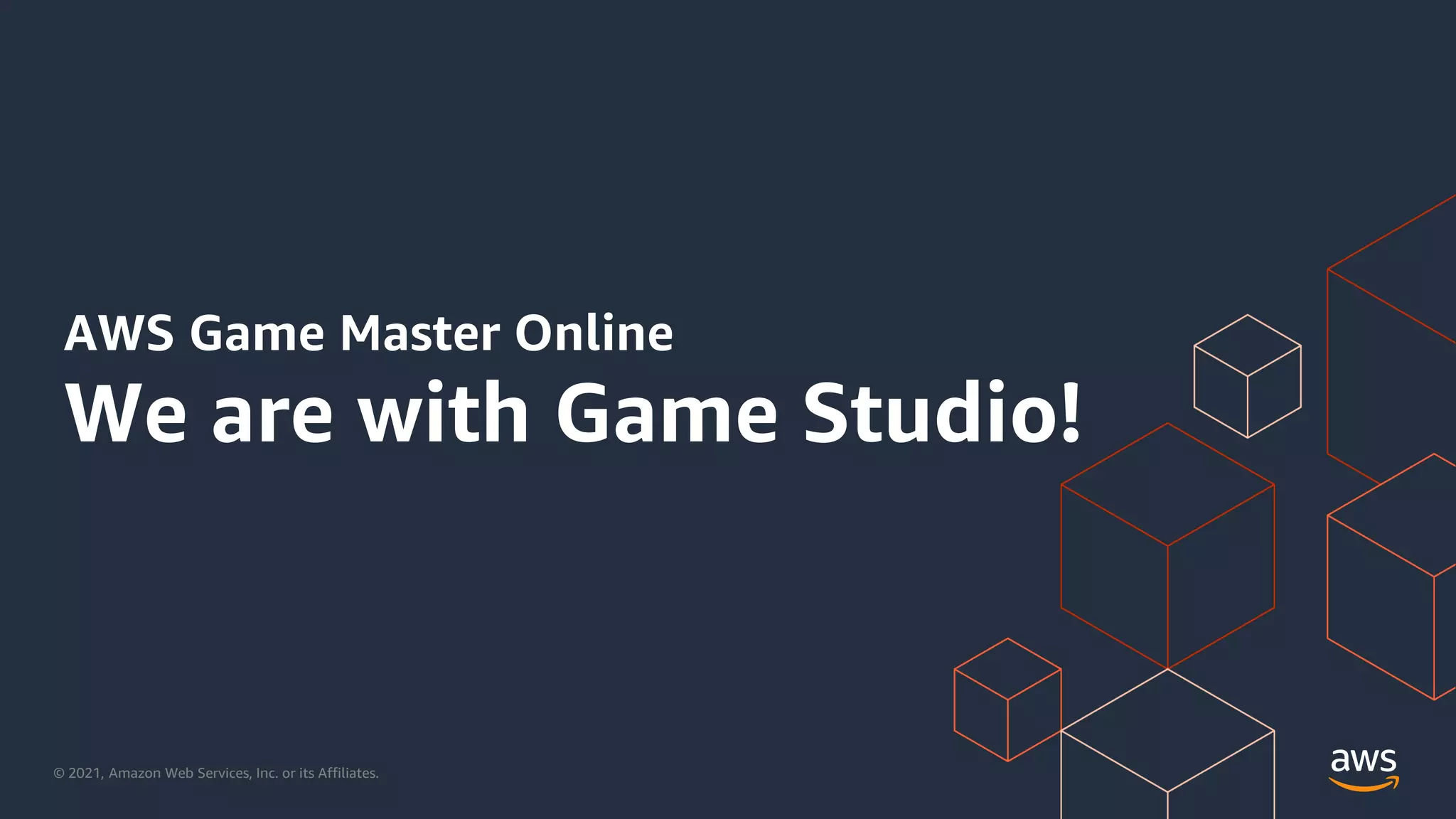 © 2021, Amazon Web Services, Inc. or its Affiliates.
AWS Game Master Online
We are with Game Studio!
 