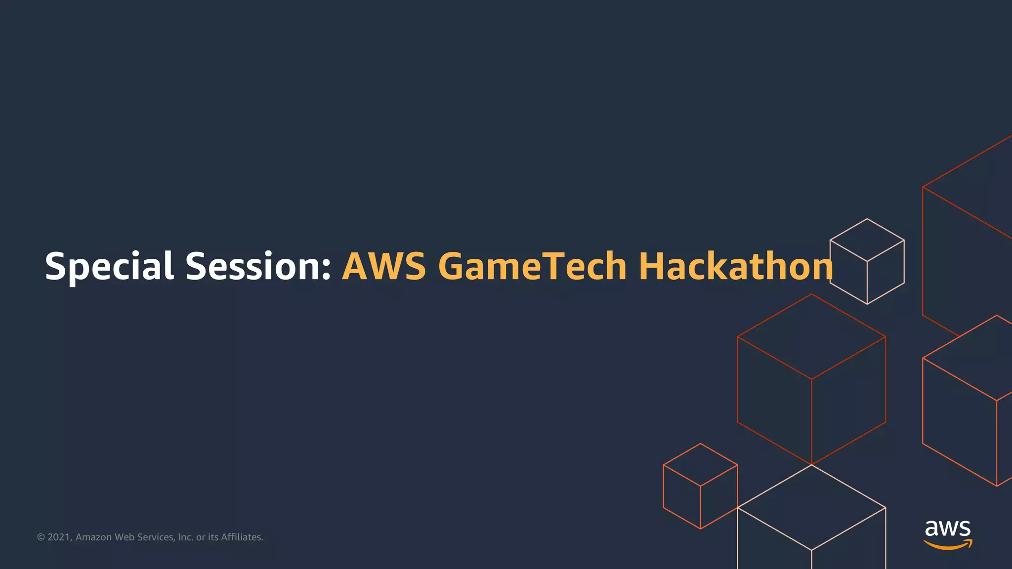 © 2021, Amazon Web Services, Inc. or its Affiliates.
Special Session: AWS GameTech Hackathon
 
