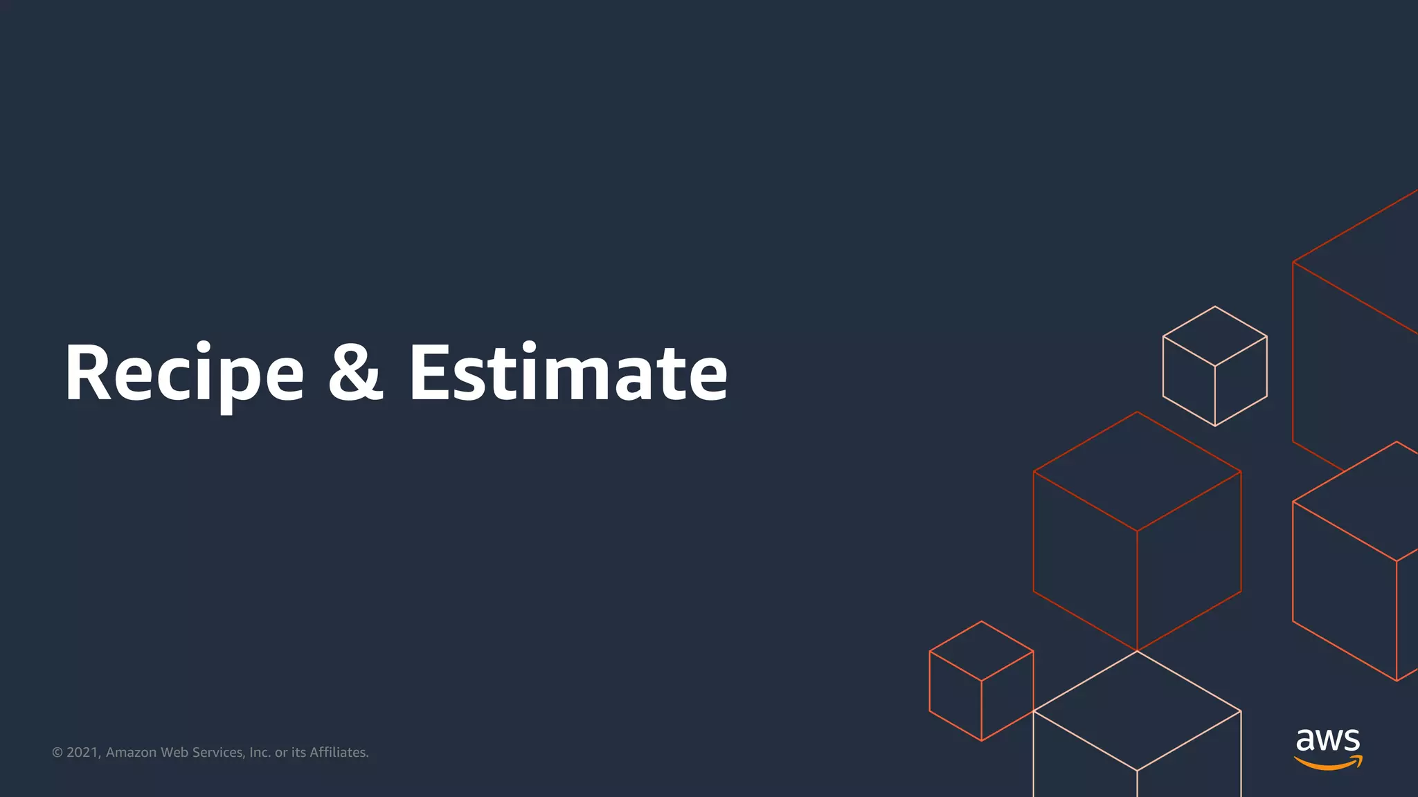 © 2021, Amazon Web Services, Inc. or its Affiliates.
Recipe & Estimate
 