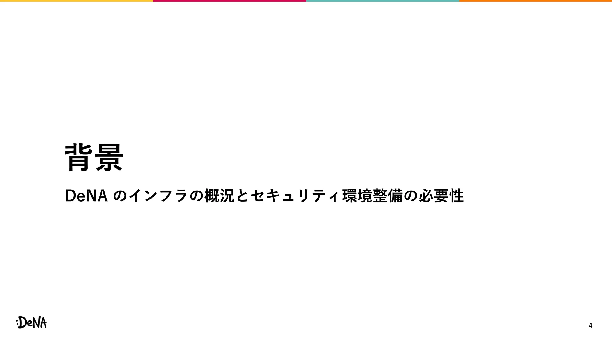 背景
DeNA のインフラの概況とセキュリティ環境整備の必要性
4
 