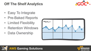 AWS Gaming Solutions
Off The Shelf Analytics
•  Easy To Integrate
•  Pre-Baked Reports
•  Limited Flexibility
•  Retention...