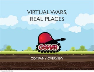 VIRTUAL WARS,
                           REAL PLACES




                           COMPANY OVERVIEW


Thursday, March 8, 2012
 