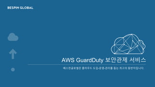 Sub Title (부제가 없을 경우 날짜 : 2017.05.26)
BESPIN GLOBAL OVERVIEWAWS GuardDuty 보안관제 서비스
베스핀글로벌은 클라우드 도입-운영-관리를 돕는 최고의 동반자입니다.
 