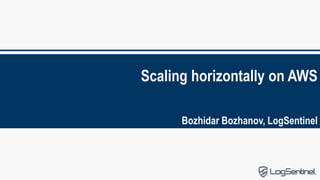 Scaling horizontally on AWS
Bozhidar Bozhanov, LogSentinel
 