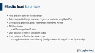 Elastic load balancer
• AWS-provided software load balancer
• Points to specified target machines or group of machines (ro...
