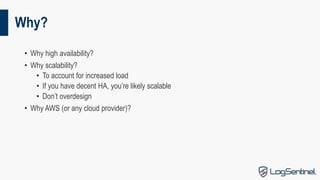 Why?
• Why high availability?
• Why scalability?
• To account for increased load
• If you have decent HA, you’re likely sc...