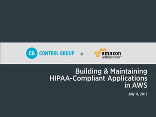+


       Building & Maintaining
HIPAA-Compliant Applications
                      in AWS
                       July 11, 2012
 