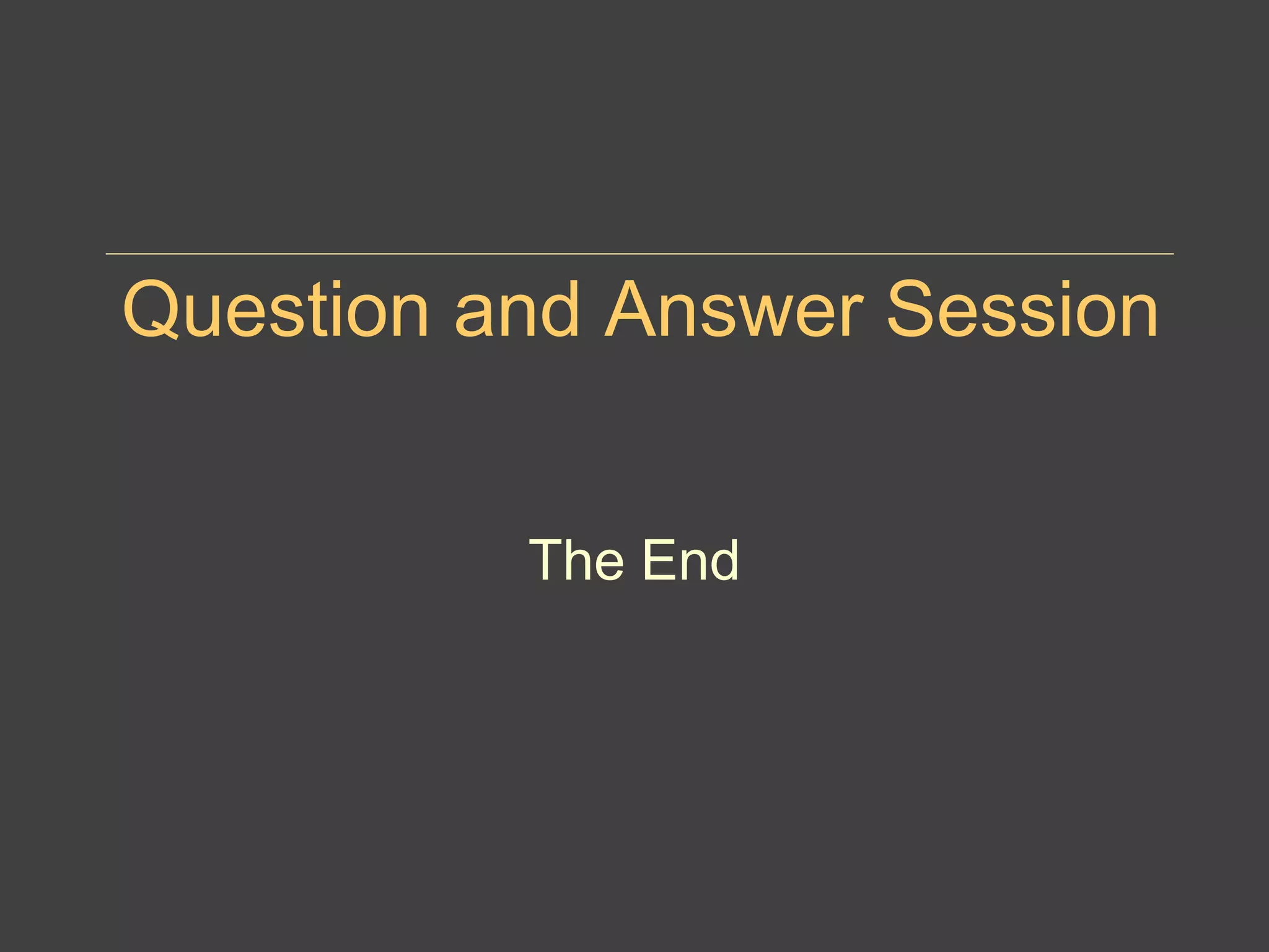 Question and Answer Session
The End
 