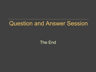 Question and Answer Session
The End
 