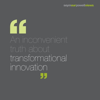 An inconvenient
truth about
transformational
innovation
 