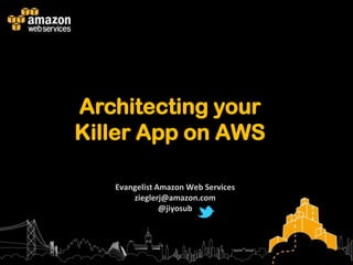 Architecting your
Killer App on AWS

   Evangelist Amazon Web Services
       zieglerj@amazon.com
               @jiyosub
 
