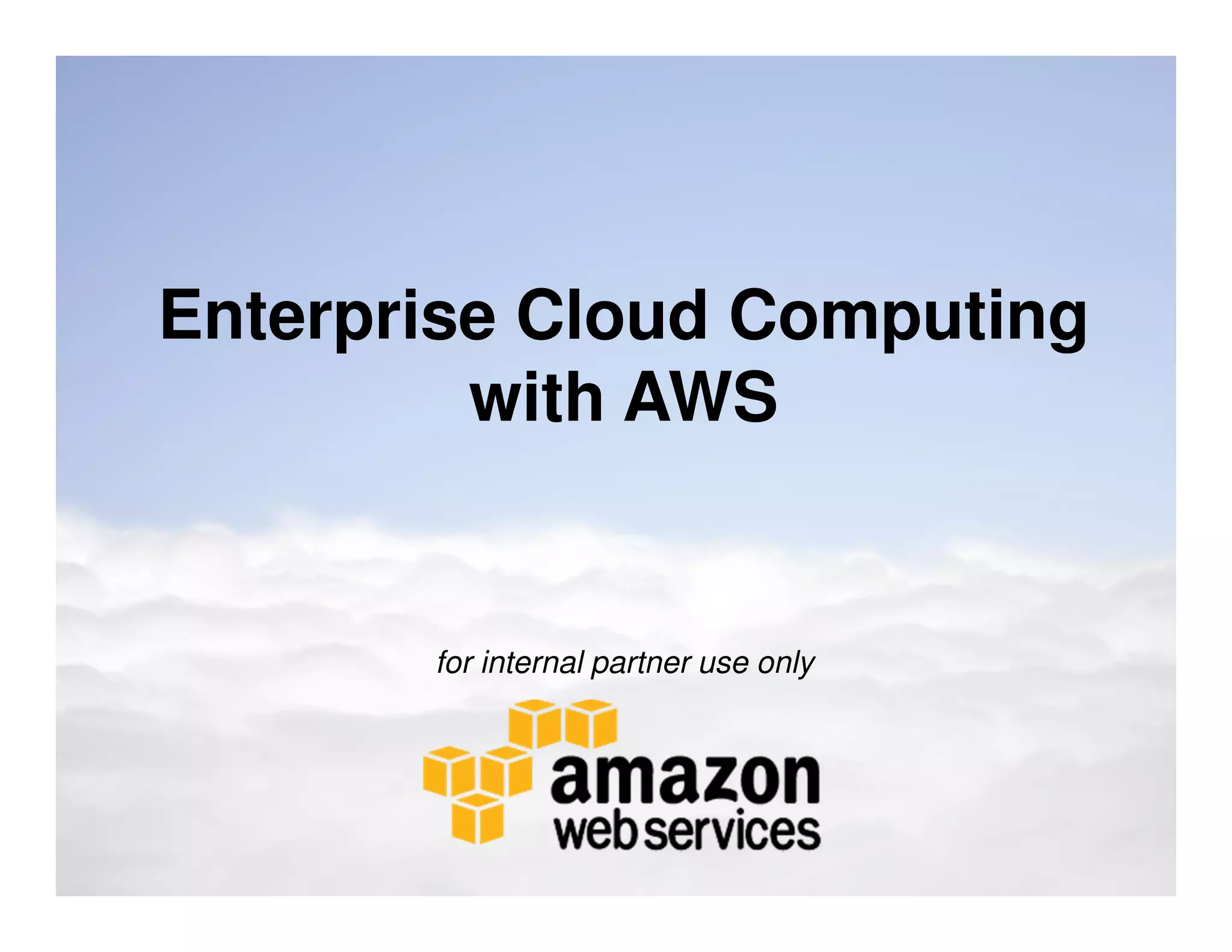 Enterprise Cloud Computing
with AWS
for internal partner use only
 