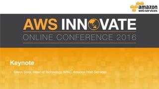 Keynote
• Glenn Gore, Head of Technology APAC, Amazon Web Services
 